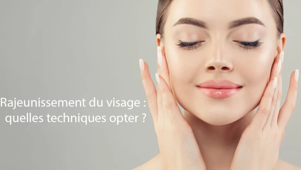 Rajeunissement du visage : quelles techniques opter ? souci esthétique au niveau du visage